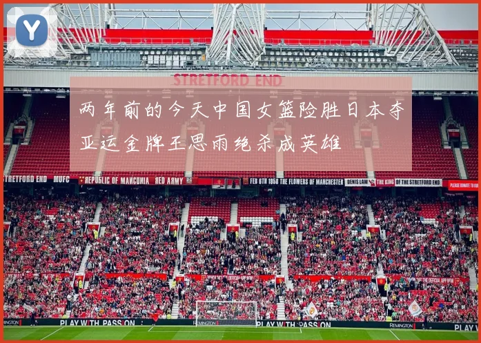 两年前的今天中国女篮险胜日本夺亚运金牌王思雨绝杀成英雄