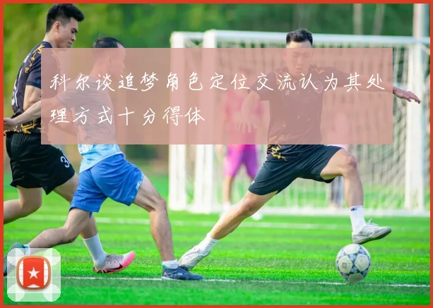 科尔谈追梦角色定位交流认为其处理方式十分得体